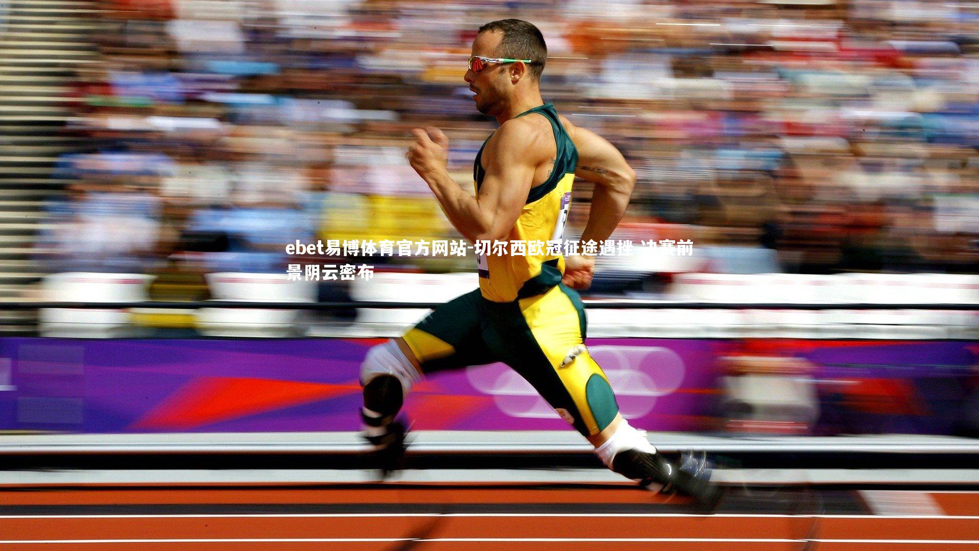 切尔西欧冠征途遇挫 决赛前景阴云密布