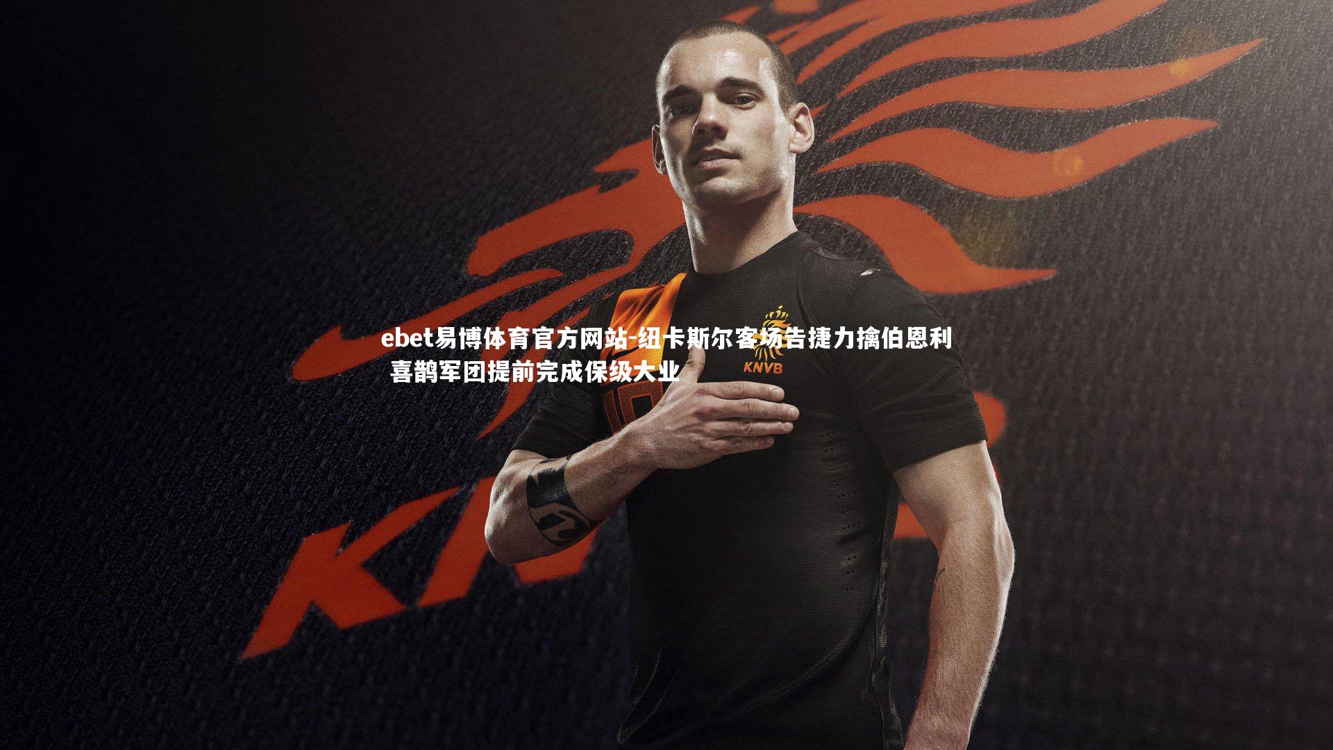 ebet易博体育官方网站-纽卡斯尔客场告捷力擒伯恩利 喜鹊军团提前完成保级大业